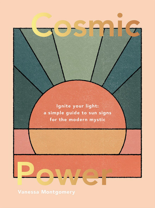 Cosmic Power: Ignite your light - a simple guide to sun signs for the modern mystic