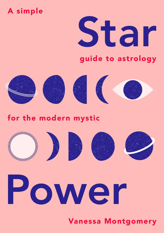 Star Power: A Simple Guide To Astrology For The Modern Mystic